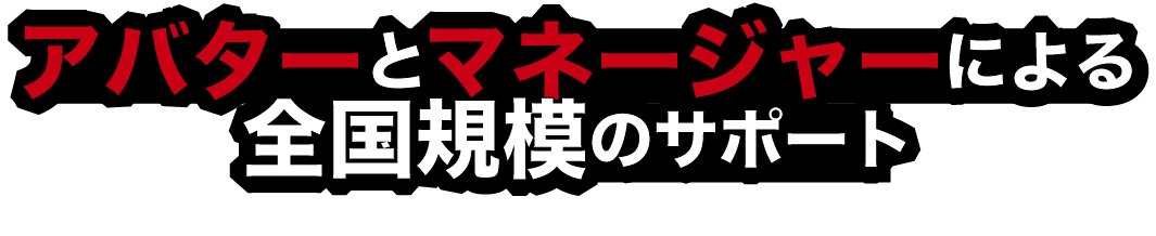 アバターとマネージャーによる全国規模のサポート